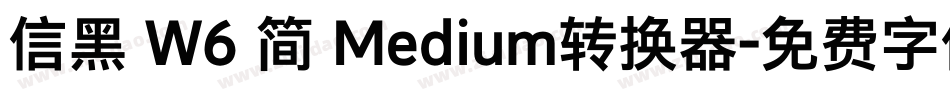 信黑 W6 简 Medium转换器字体转换